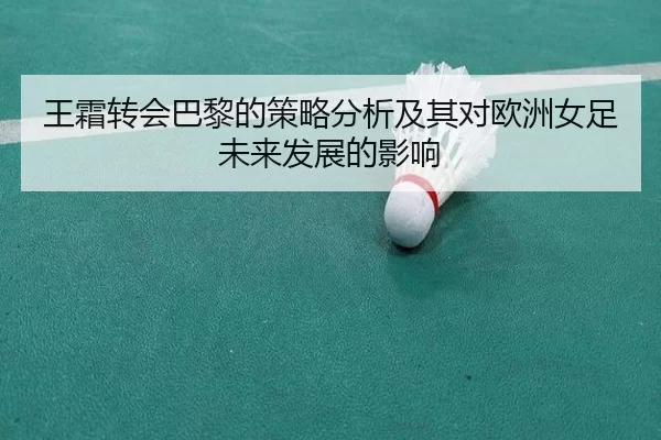 王霜转会巴黎的策略分析及其对欧洲女足未来发展的影响